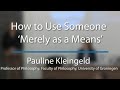 Pauline Kleingeld: How to Use Someone ‘Merely as a Means’