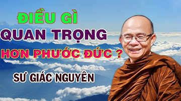 Điều Gì Quan Trọng Hơn PHƯỚC ĐỨC ? | Sư Giác Nguyên | Sư Toại Khanh