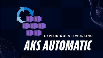 Exploring AKS Automatic Networking
