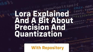 lora explained and a bit about precision and quantization