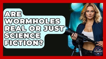Are Wormholes Real Or Just Science Fiction? - Astronomy Made Simple