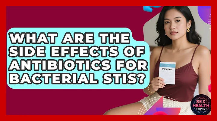 What Are The Side Effects Of Antibiotics For Bacterial STIs? - Sex Health Expert