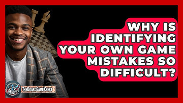 Why Is Identifying Your Own Game Mistakes So Difficult? - The Board Game Xpert