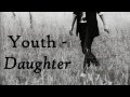 Daughter - Youth [with lyrics]
