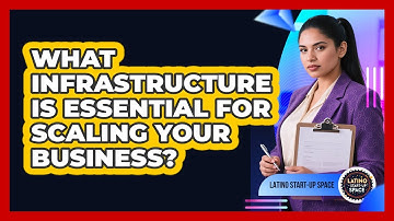 What Infrastructure Is Essential For Scaling Your Business? - Latino Start Up Space