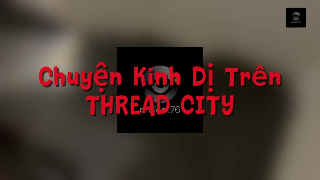 Dân Cư Thread City Kể Chuyện Ma - P6