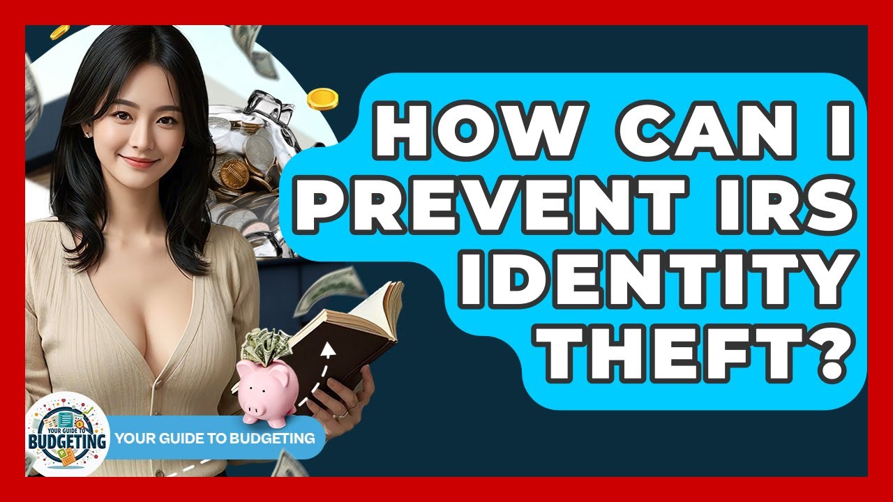 How Can I Prevent IRS Identity Theft? - Your Guide to Budgeting