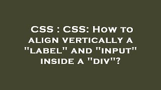 CSS : CSS: How to align vertically a label and input inside a div