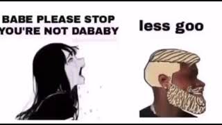 Babe Please Stop you're not Dababy meme