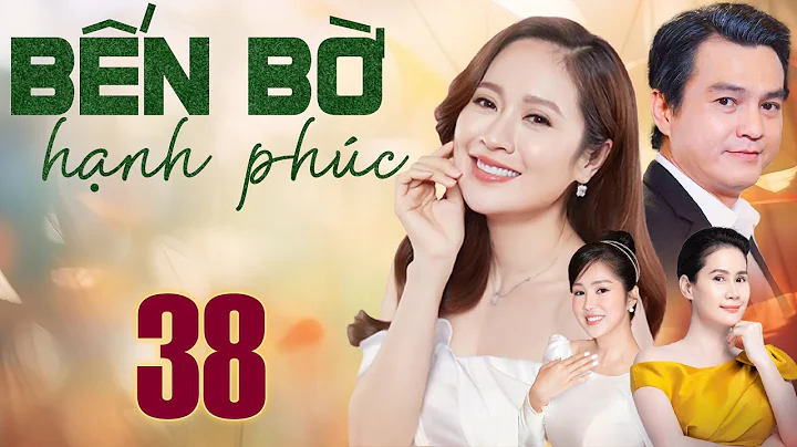BẾN BỜ HẠNH PHÚC Tập 38 Cuối | Phim Truyền Hình Tình Cảm Việt Nam 2025 | Thanh Thúy, Cao Minh Đạt