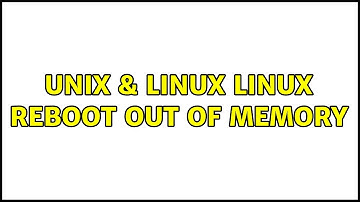 Unix & Linux: Linux reboot out of memory (3 Solutions!!)