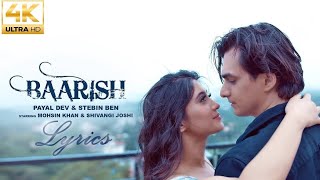 Baarish Official Video - Lyrics in 4K | Payal Dev, Stebin Ben | Mohsin Khan, Shivangi Joshi |