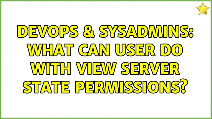 DevOps & SysAdmins: What can user do with VIEW SERVER STATE permissions?