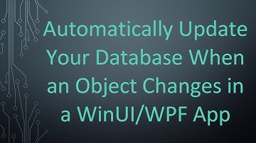 Automatically Update Your Database When an Object Changes in a WinUI/WPF App
