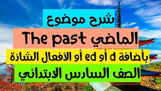 شرح موضوع الماضي بأضافة d أو  ed أو الأفعال الشاذة للصف السادس الابتدائي