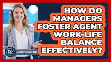 How Do Managers Foster Agent Work-Life Balance Effectively?