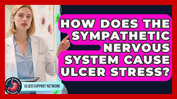 How Does The Sympathetic Nervous System Cause Ulcer Stress? - Ulcer Support Network