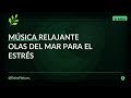 Música relajante • Olas del mar para el estrés