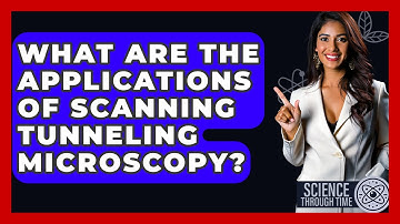 What Are The Applications Of Scanning Tunneling Microscopy? - Science Through Time
