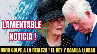 LAMENTABLE NOTICIA ! DURO GOLPE A LA REALEZA ! EL REY CARLOS Y CAMILA ESTAN DEVASTADOS ! SUCEDIO HOY