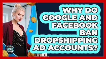 Why Do Google And Facebook Ban Dropshipping Ad Accounts? - Passive Income Wizards