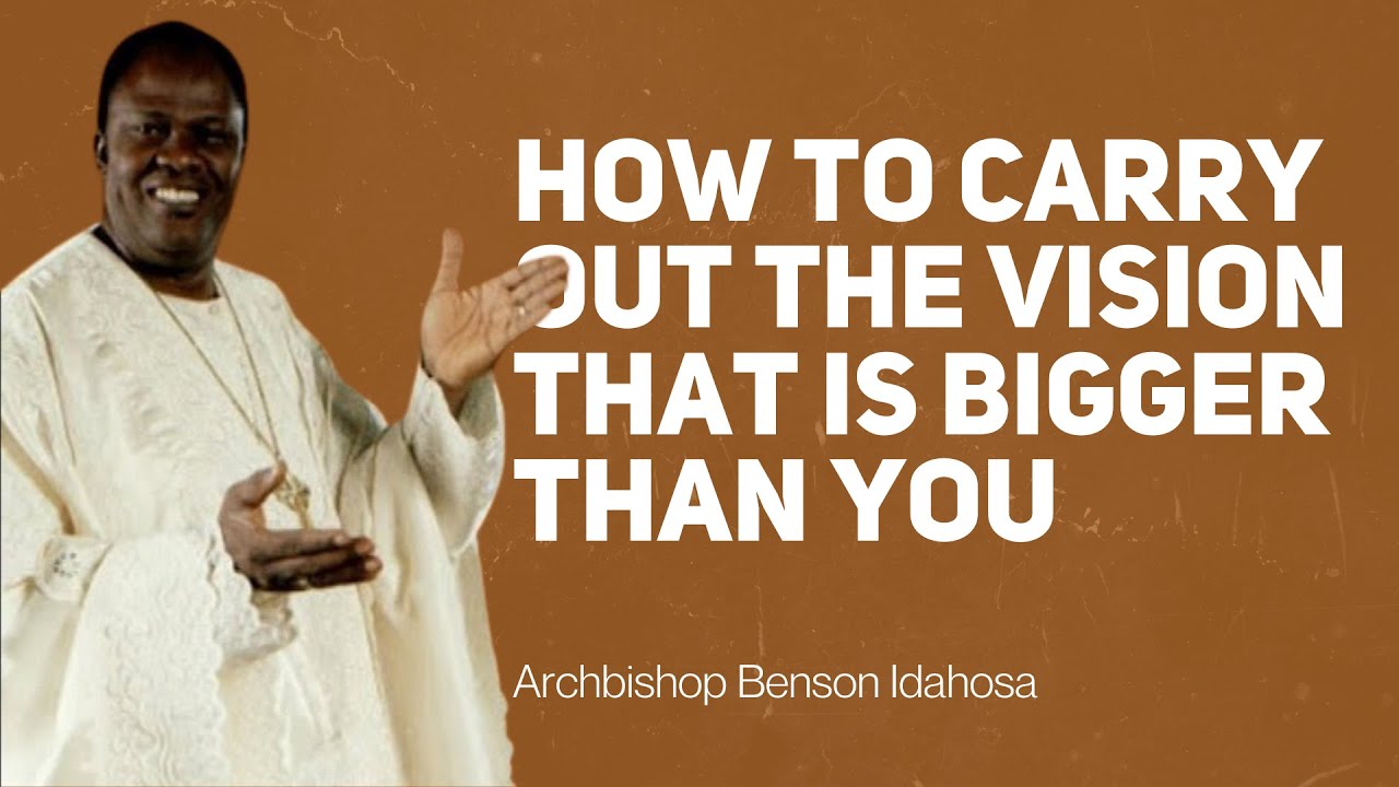  How To Carry Out the Vision That Is Bigger Than You - Archbishop Benson Idahosa
