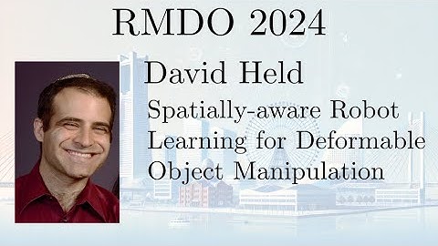 RMDO 2024: David Held - Spatially-aware Robot Learning for Deformable Object Manipulation