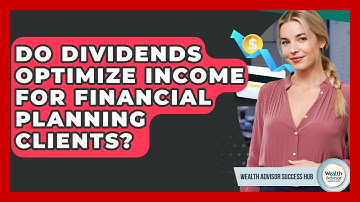 Do Dividends Optimize Income For Financial Planning Clients? - Wealth Advisor Success Hub