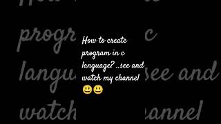 how to create program in c language...see my channel and watch and learn about you #codeeveryday