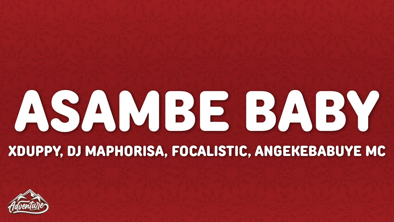 Xduppy, Dj Maphorisa, Focalistic, Angekebabuye Mc - Asambe Baby (Lyrics)