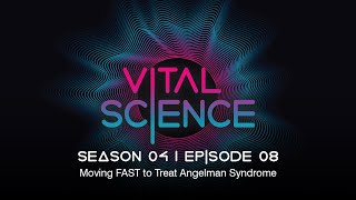 Moving FAST to Treat Angelman Syndrome | Vital Science Podcast: S4, E08