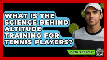 What Is The Science Behind Altitude Training For Tennis Players? - The Racket Xpert
