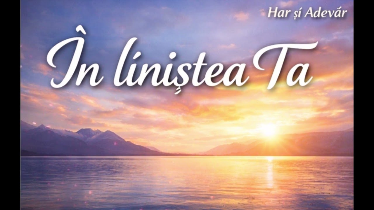 În liniștea Ta | Cântare de închinare | Har și Adevăr