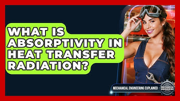 What Is Absorptivity In Heat Transfer Radiation? - Mechanical Engineering Explained
