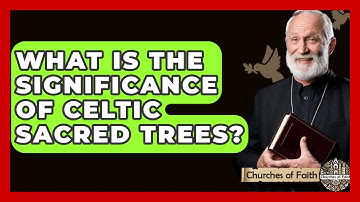 What Is The Significance Of Celtic Sacred Trees? - Churches Of Faith