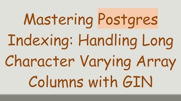 Mastering Postgres Indexing: Handling Long Character Varying Array Columns with GIN