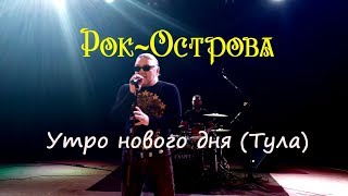 Рок-Острова - Утро Нового Дня (Тула)