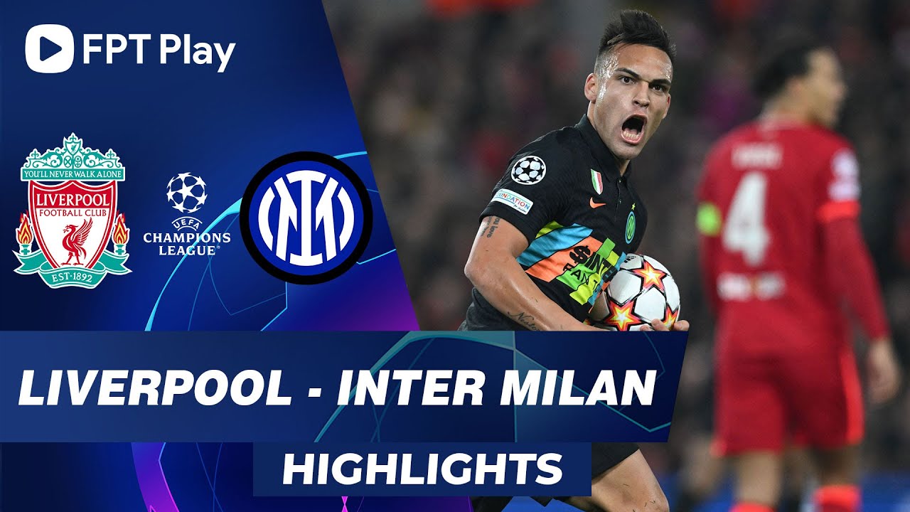 HIGHLIGHTS: LIVERPOOL – INTER MILAN | ĐÔI CÔNG HẤP DẪN, ĐIỂM NHẤN "THẺ ĐỎ"  | UCL 2021/22