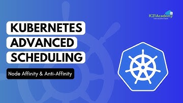 Kubernetes Advanced Scheduling - Node Affinity & Anti-Affinity | Kubernetes Tutorial | K21Academy