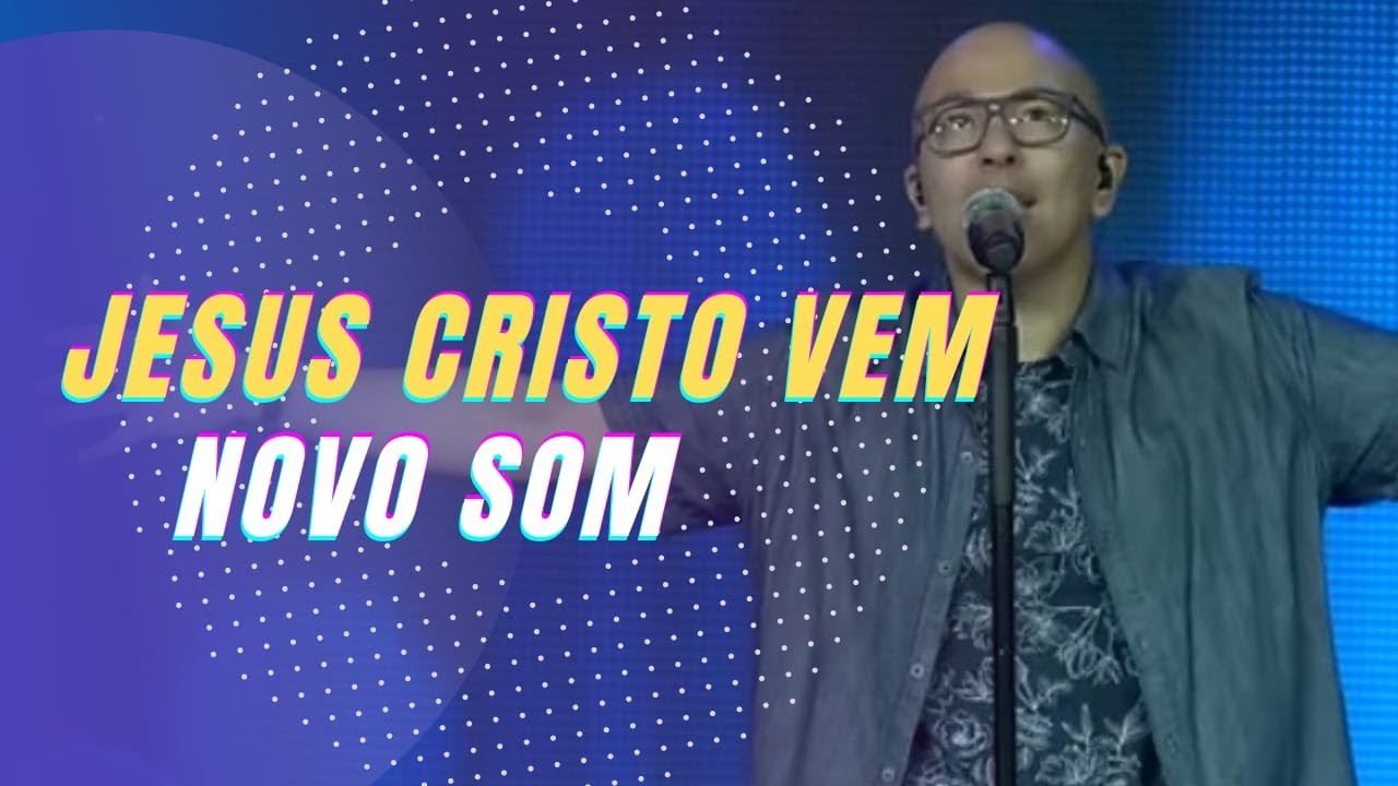 Jesus Cristo Vem - Novo Som