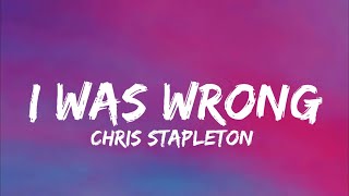 Chris Stapleton  - I Was Wrong (Lyrics)