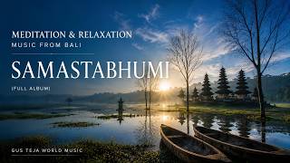 Download lagu Meditation & Relaxing Music from Bali | Samastabhumi (Full Album) - Gus Teja World Music