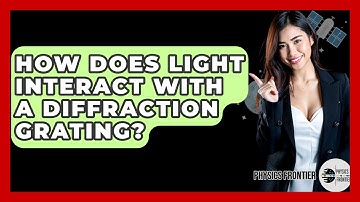 How Does Light Interact With A Diffraction Grating? - Physics Frontier