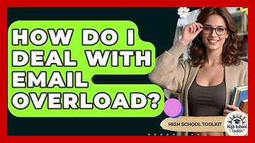How Do I Deal With Email Overload? - High School Toolkit