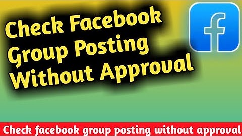 How to Check Facebook Group Posting Without Waiting Approval From Admin
