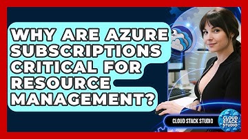 Why Are Azure Subscriptions Critical For Resource Management? - Cloud Stack Studio