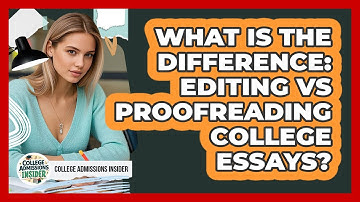 What Is The Difference: Editing Vs Proofreading College Essays? - College Admissions Insider