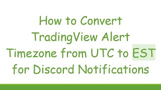 How to Convert TradingView Alert Timezone from UTC to EST for Discord Notifications