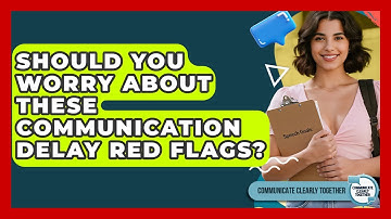 Should You Worry About These Communication Delay Red Flags? - Communicate Clearly Together