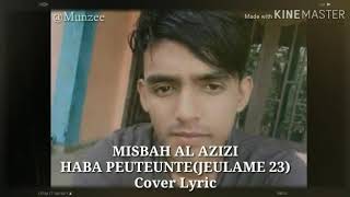 MISBAH AL AZIZI - HABA PEUTEUNTE (JEULAME 23) COVER LYRIC BY MUNZEE 